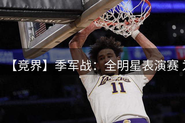 【竞界】季军战：全明星表演赛 为了兄弟情进攻