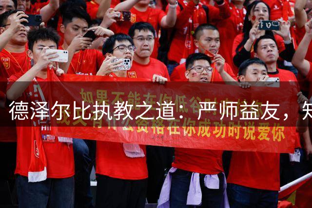 德泽尔比执教之道：严师益友，知己知彼