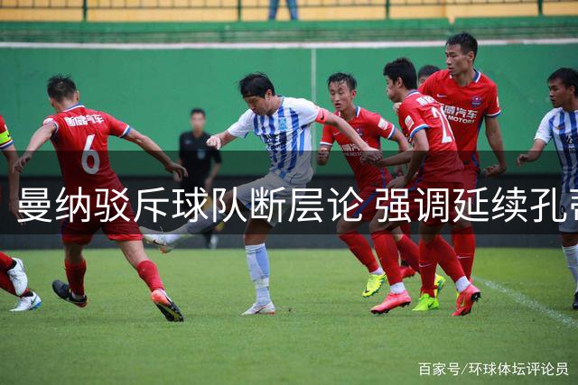 曼纳驳斥球队断层论 强调延续孔蒂时代战略